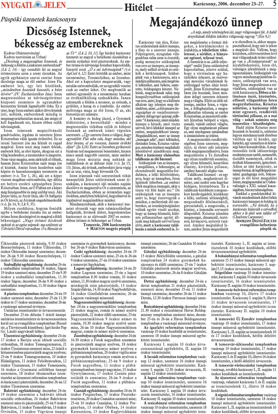 Az egyik egyházatya szavai szerint Isten dicsõsége maga az élõ ember. Isten Fia emberré lett, egy lett közülünk, mindenben hozzánk hasonló, a bûnt kivéve (IV. Eucharisztikus Ima).