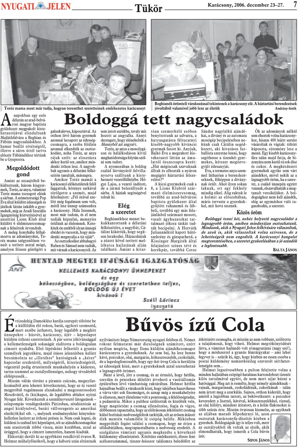 Majláthfalvára a Beghian és Fábián nagycsaládokhoz. A hamar beálló sötétségtõl, illetve a sáros úttól tartva elõször Fábiánékhoz tértünk be a Gyepsorra.