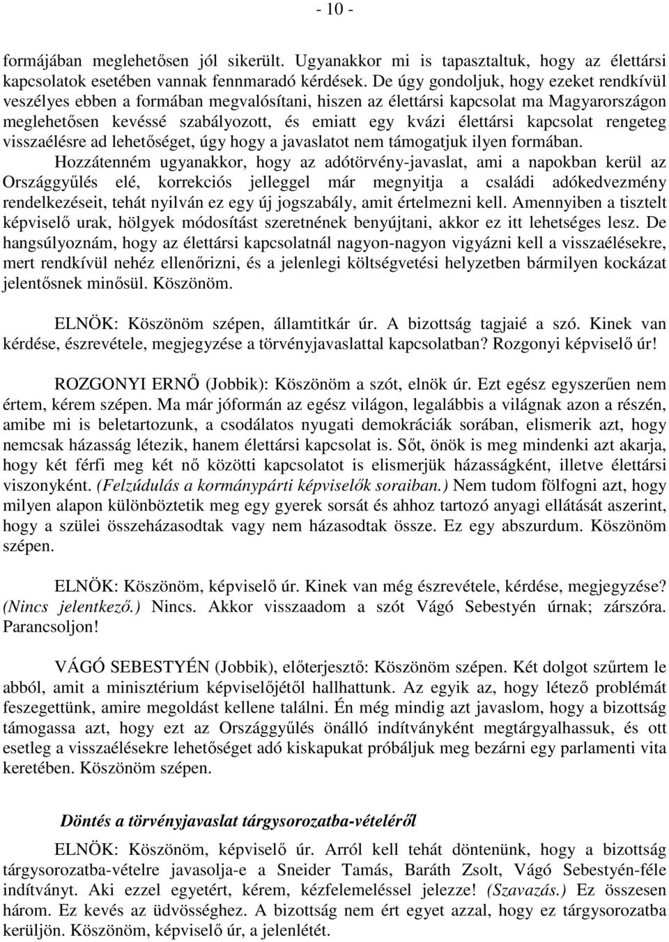 kapcsolat rengeteg visszaélésre ad lehetőséget, úgy hogy a javaslatot nem támogatjuk ilyen formában.