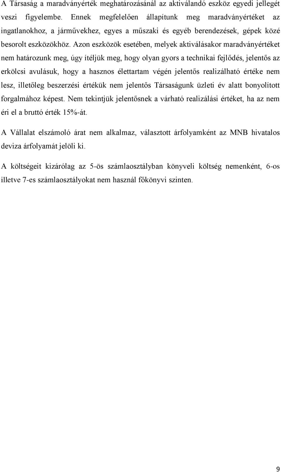 Azon eszközök esetében, melyek aktiválásakor maradványértéket nem határozunk meg, úgy ítéljük meg, hogy olyan gyors a technikai fejlődés, jelentős az erkölcsi avulásuk, hogy a hasznos élettartam