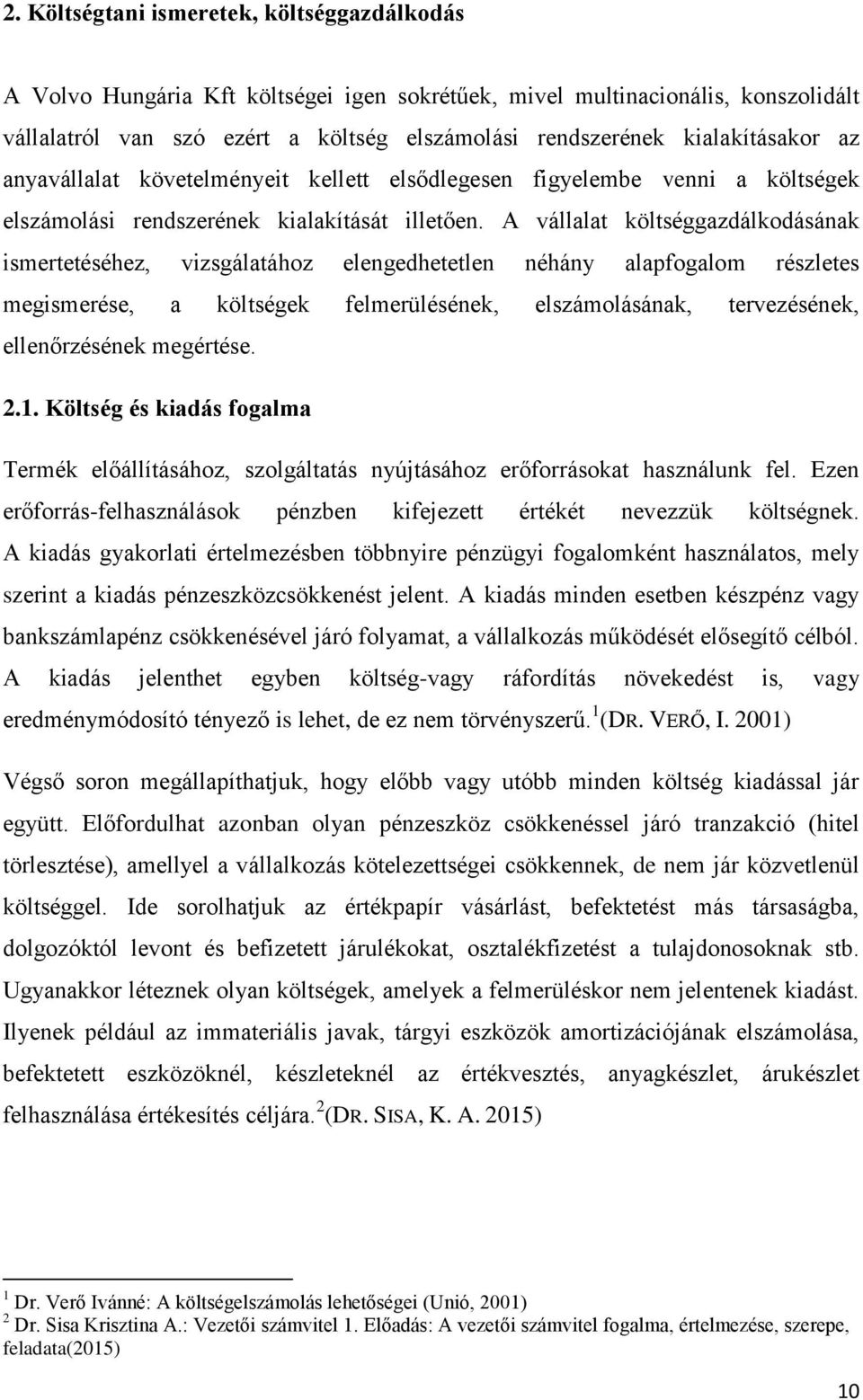 A vállalat költséggazdálkodásának ismertetéséhez, vizsgálatához elengedhetetlen néhány alapfogalom részletes megismerése, a költségek felmerülésének, elszámolásának, tervezésének, ellenőrzésének