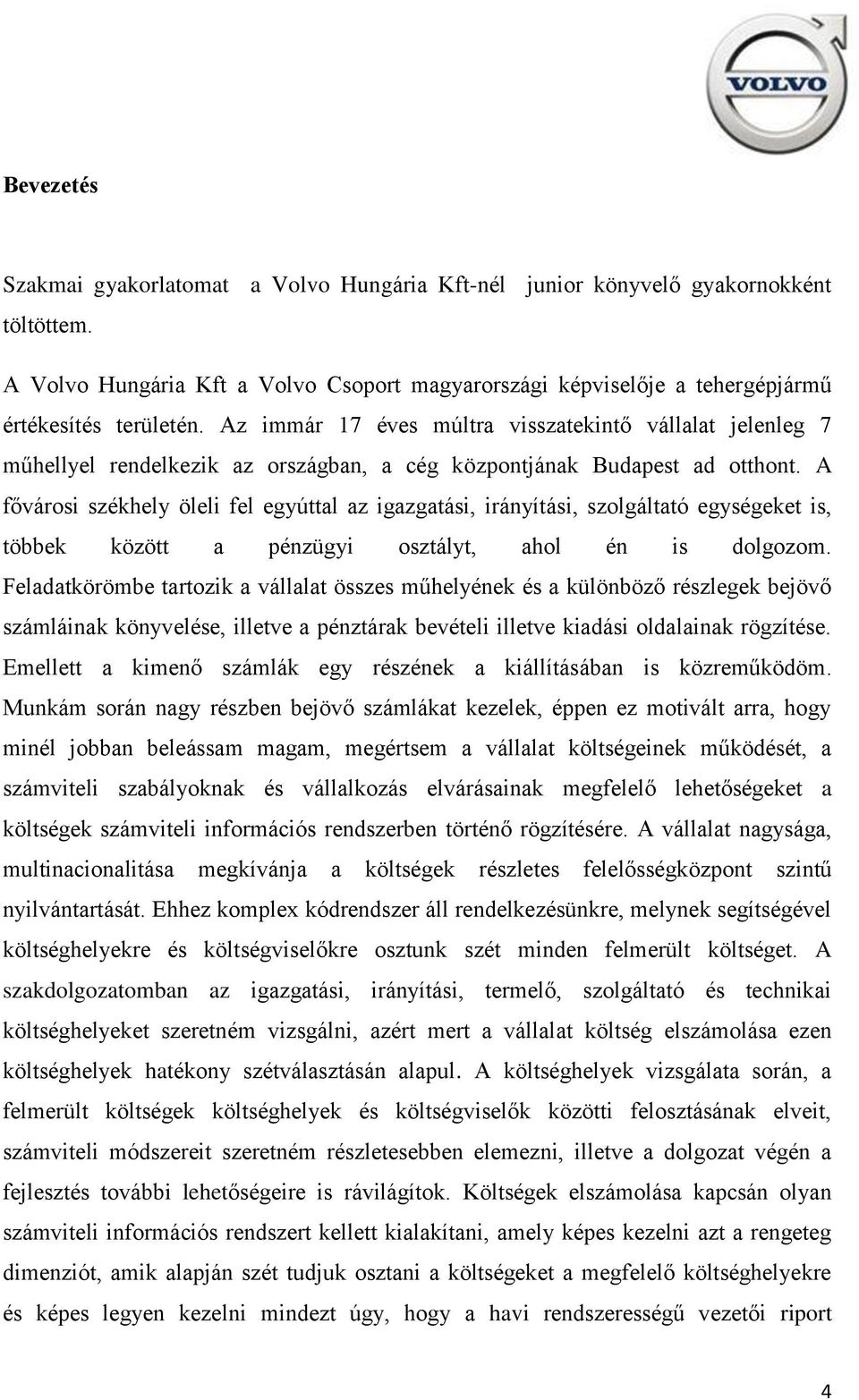 A fővárosi székhely öleli fel egyúttal az igazgatási, irányítási, szolgáltató egységeket is, többek között a pénzügyi osztályt, ahol én is dolgozom.