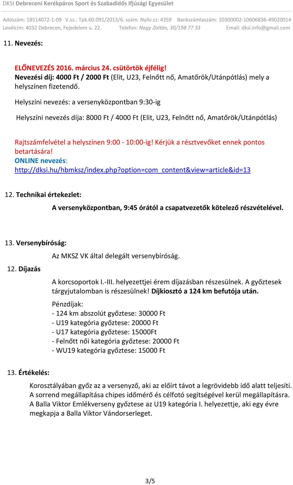 Kérjük a résztvevőket ennek pontos betartására! ONLINE nevezés: http://dksi.hu/hbmksz/index.php?option=com_content&view=article&id=13 12.