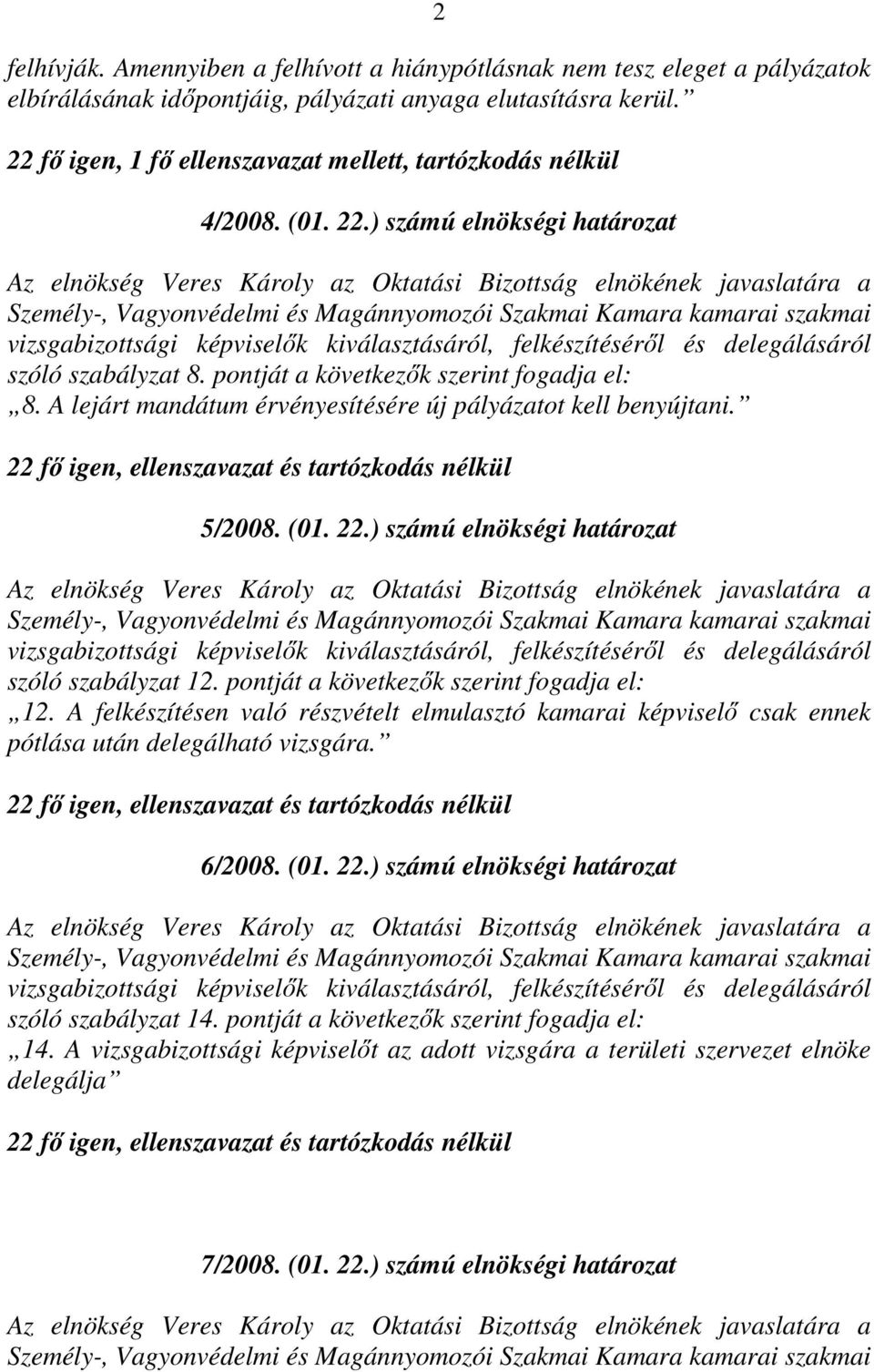 A lejárt mandátum érvényesítésére új pályázatot kell benyújtani. 5/2008. (01. 22.) számú elnökségi határozat szóló szabályzat 12. pontját a következık szerint fogadja el: 12.