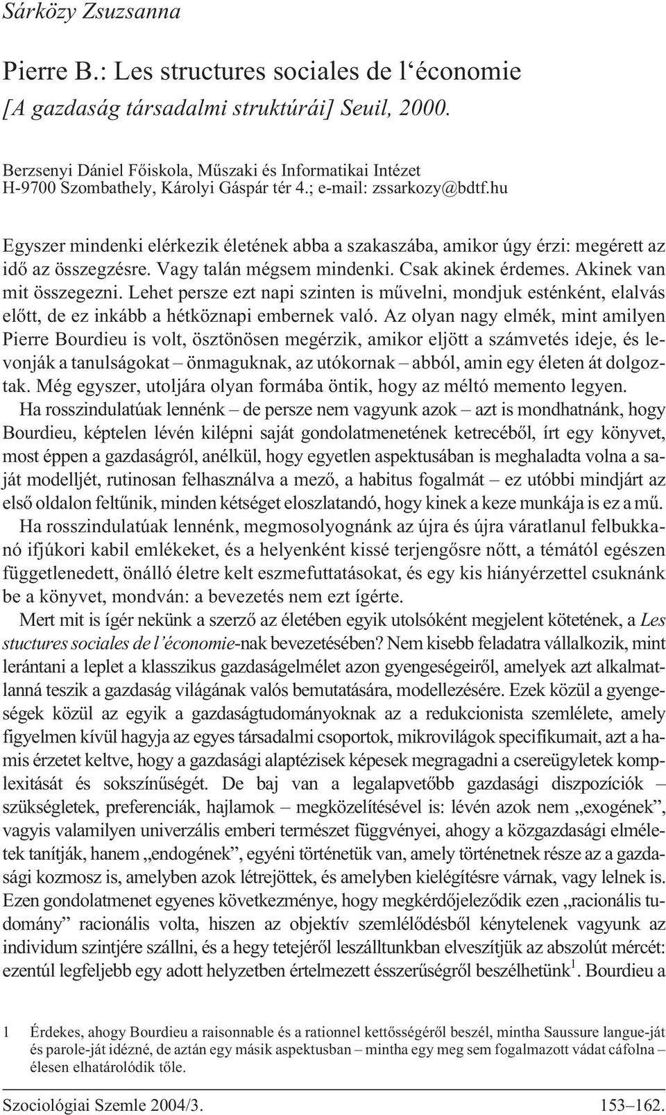 hu Egyszer mindenki elérkezik életének abba a szakaszába, amikor úgy érzi: megérett az idõ az összegzésre. Vagy talán mégsem mindenki. Csak akinek érdemes. Akinek van mit összegezni.