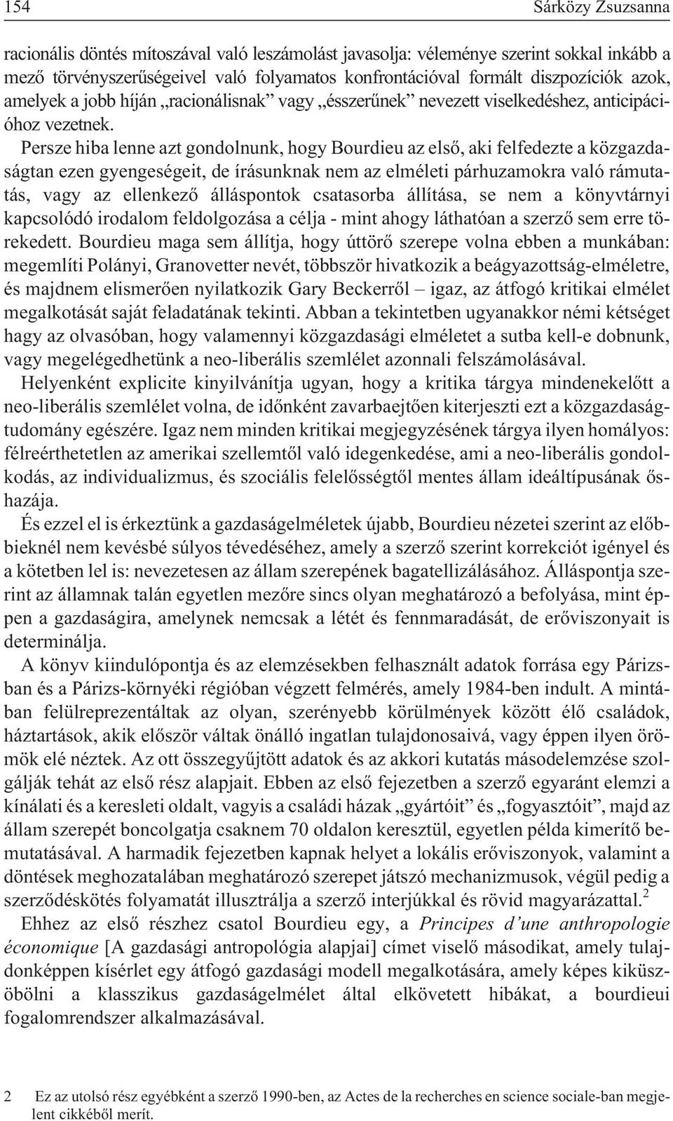 Persze hiba lenne azt gondolnunk, hogy Bourdieu az elsõ, aki felfedezte a közgazdaságtan ezen gyengeségeit, de írásunknak nem az elméleti párhuzamokra való rámutatás, vagy az ellenkezõ álláspontok