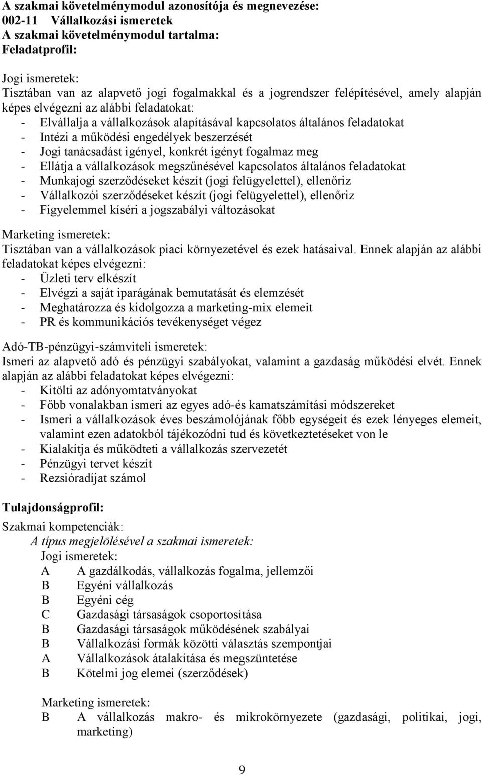 beszerzését - Jogi tanácsadást igényel, konkrét igényt fogalmaz meg - Ellátja a vállalkozások megszűnésével kapcsolatos általános feladatokat - Munkajogi szerződéseket készít (jogi felügyelettel),