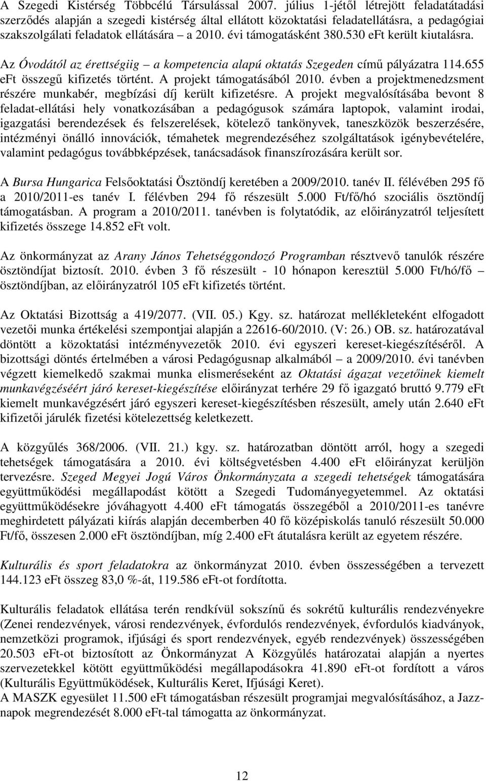 évi támogatásként 380.530 eft került kiutalásra. Az Óvodától az érettségiig a kompetencia alapú oktatás Szegeden címő pályázatra 114.655 eft összegő kifizetés történt. A projekt támogatásából 2010.