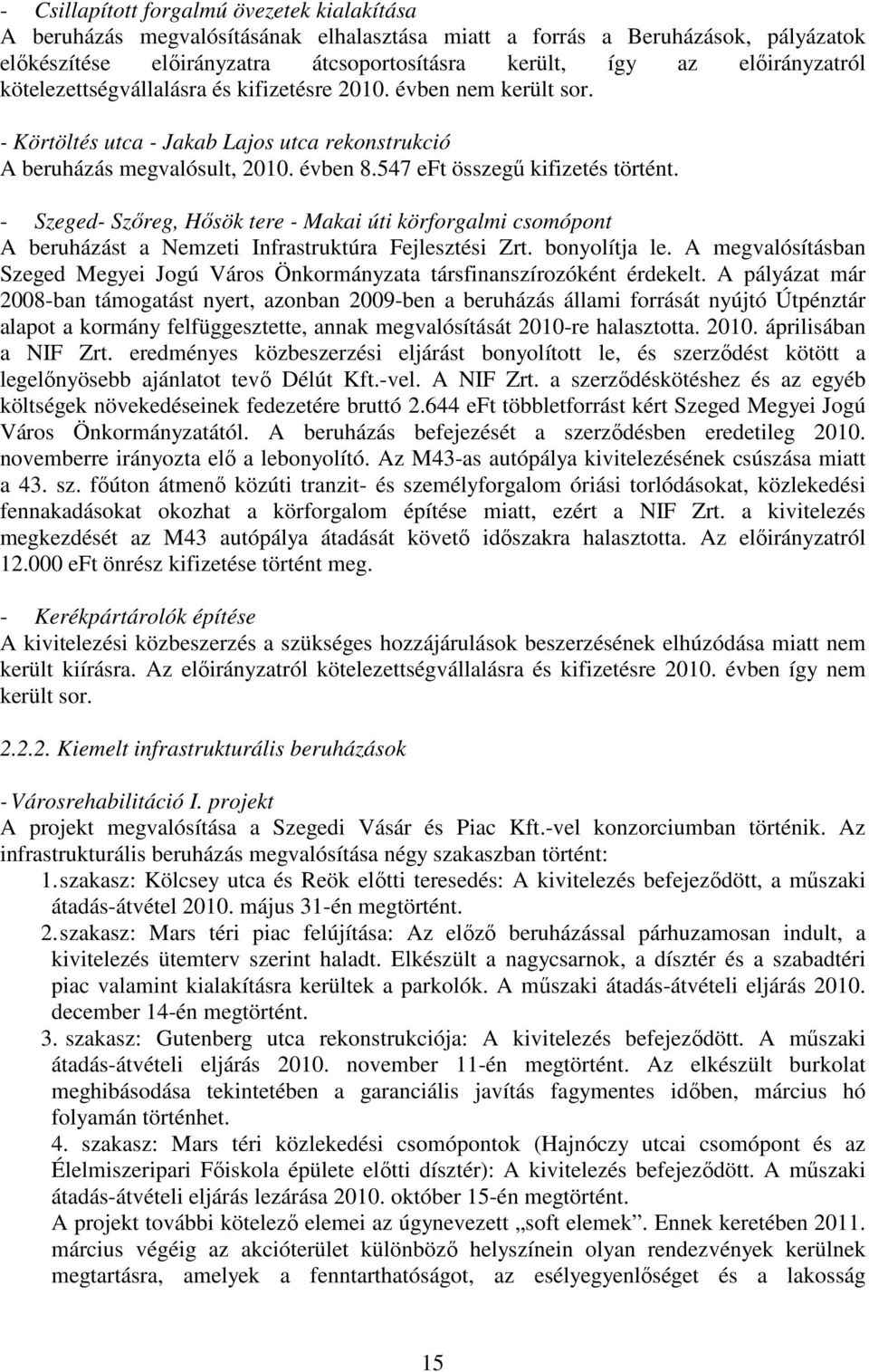 547 eft összegő kifizetés történt. - Szeged- Szıreg, Hısök tere - Makai úti körforgalmi csomópont A beruházást a Nemzeti Infrastruktúra Fejlesztési Zrt. bonyolítja le.