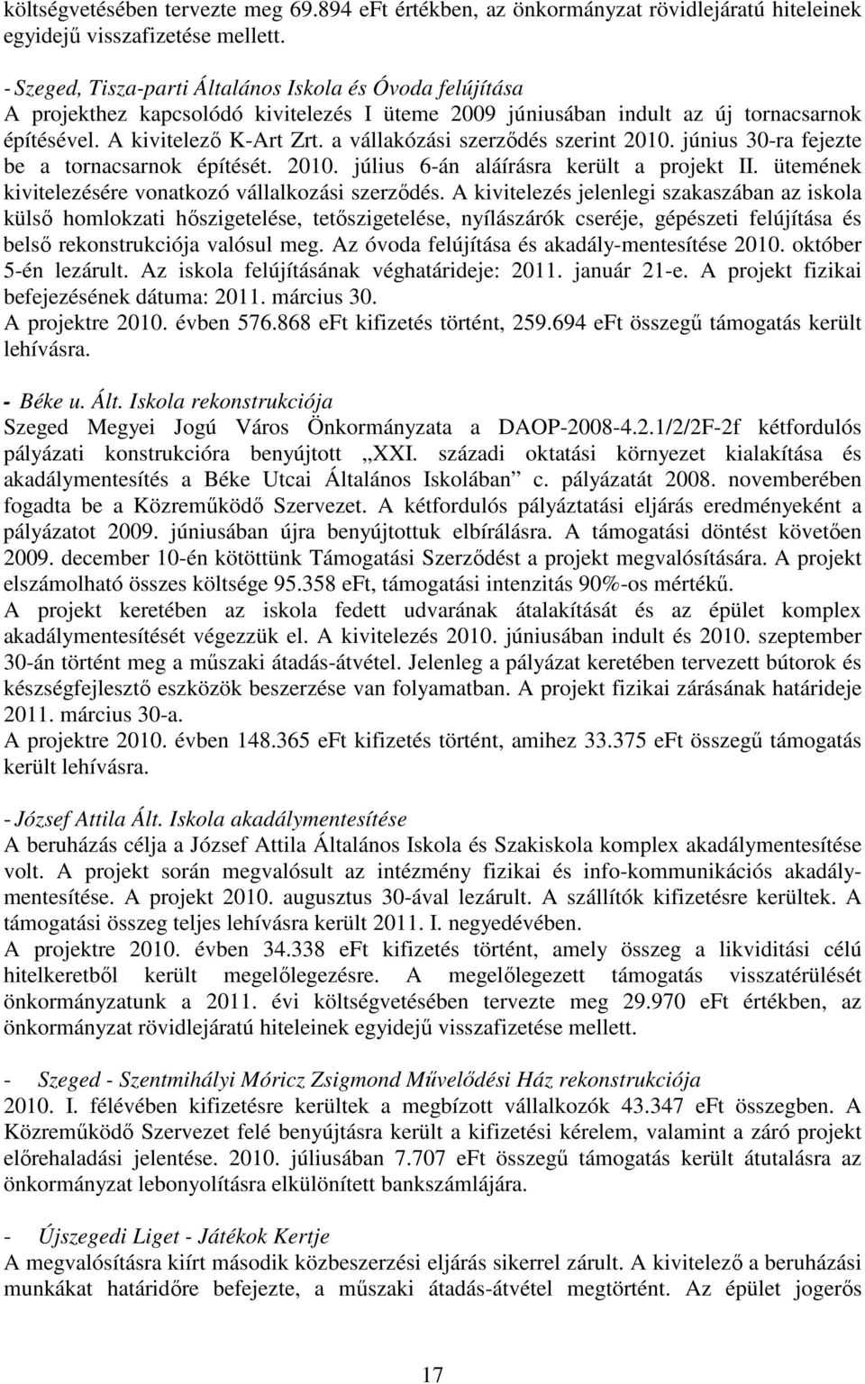 a vállakózási szerzıdés szerint 2010. június 30-ra fejezte be a tornacsarnok építését. 2010. július 6-án aláírásra került a projekt II. ütemének kivitelezésére vonatkozó vállalkozási szerzıdés.