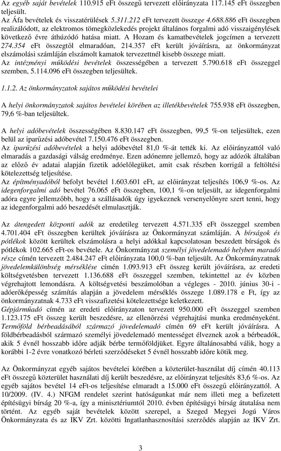 354 eft összegtıl elmaradóan, 214.357 eft került jóváírásra, az önkormányzat elszámolási számláján elszámolt kamatok tervezettnél kisebb összege miatt.