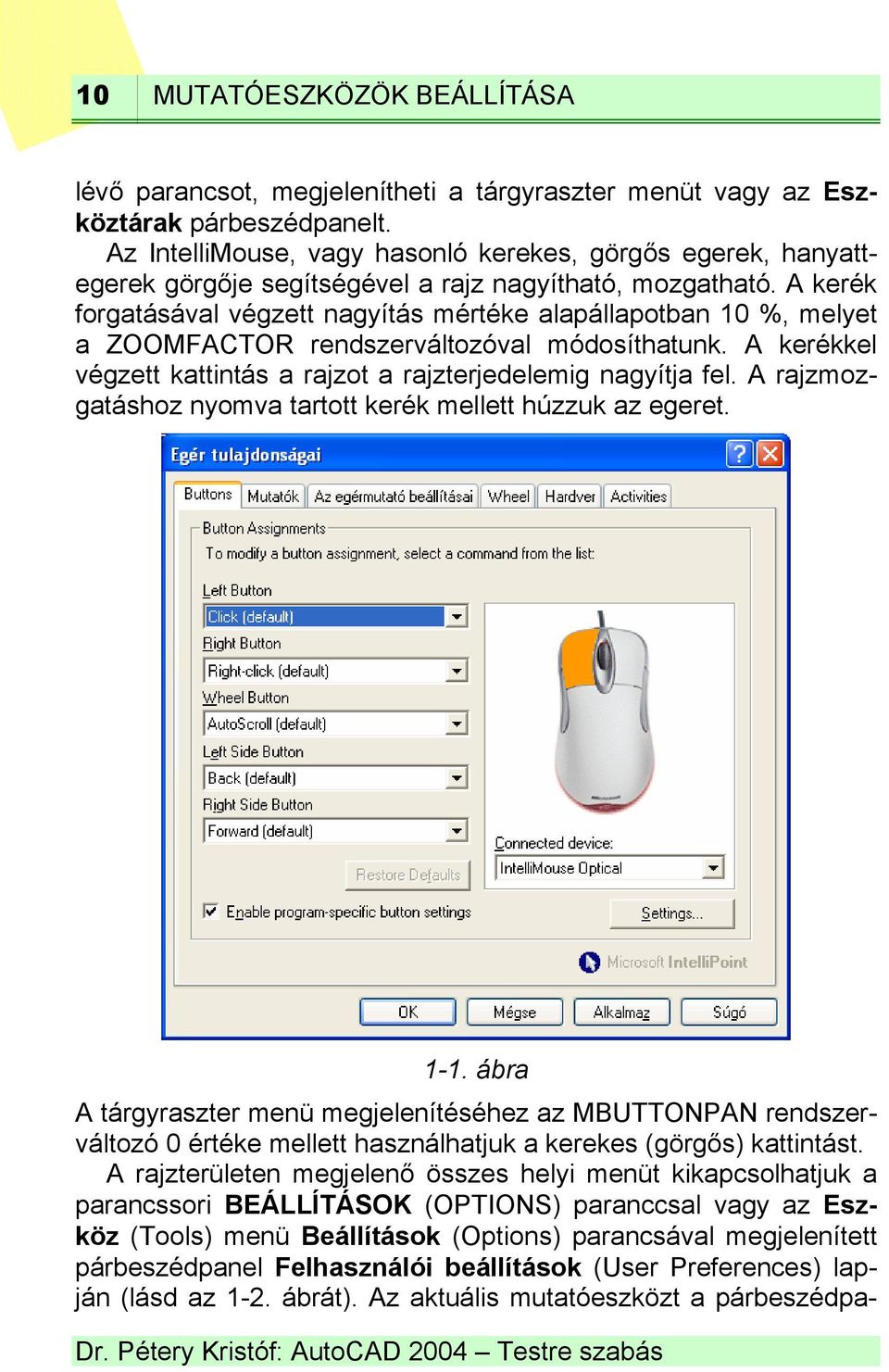 A kerék forgatásával végzett nagyítás mértéke alapállapotban 10 %, melyet a ZOOMFACTOR rendszerváltozóval módosíthatunk. A kerékkel végzett kattintás a rajzot a rajzterjedelemig nagyítja fel.