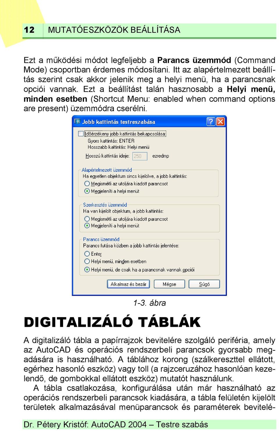 Ezt a beállítást talán hasznosabb a Helyi menü, minden esetben (Shortcut Menu: enabled when command options are present) üzemmódra cserélni. 1-3.