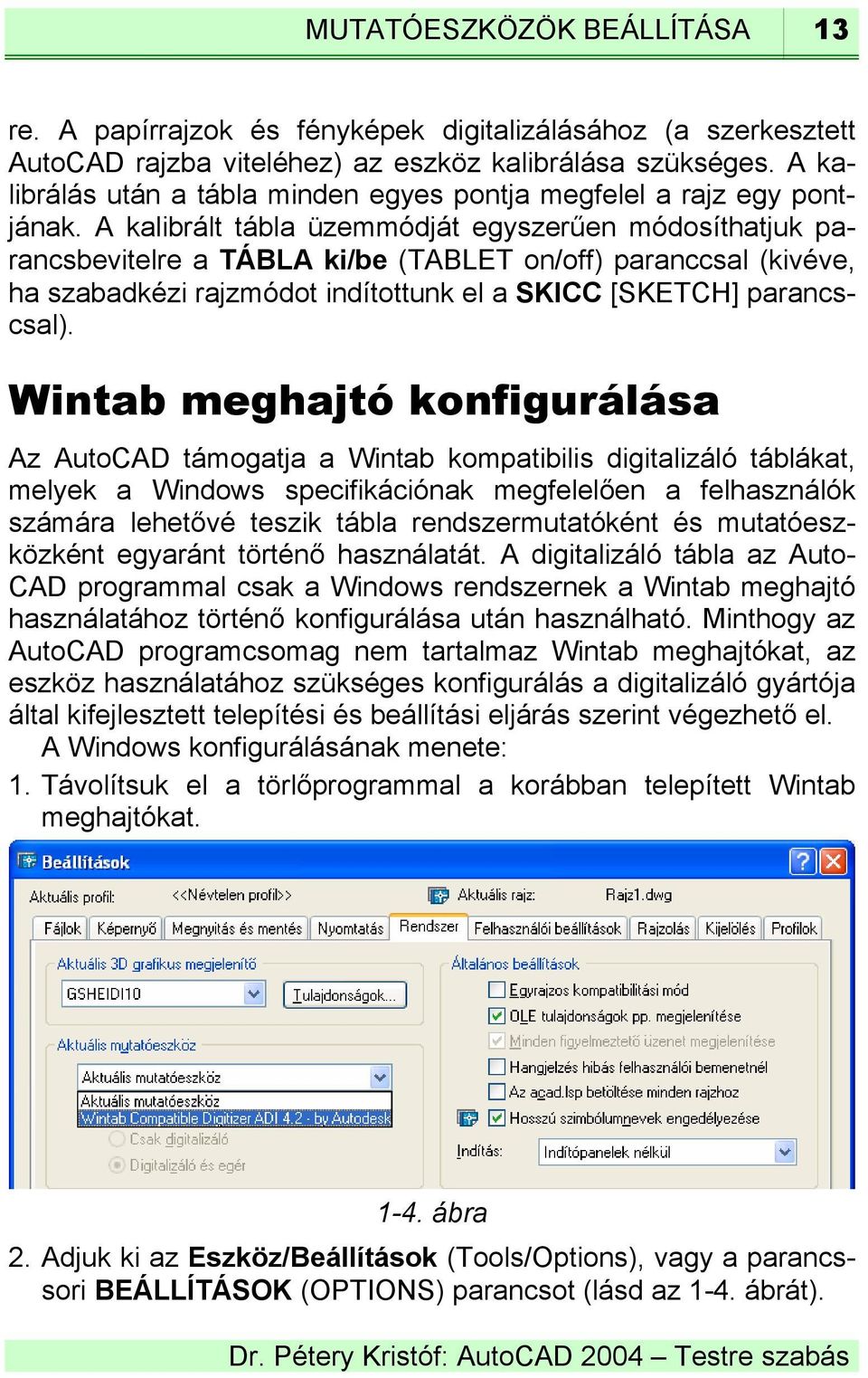 A kalibrált tábla üzemmódját egyszerűen módosíthatjuk parancsbevitelre a TÁBLA ki/be (TABLET on/off) paranccsal (kivéve, ha szabadkézi rajzmódot indítottunk el a SKICC [SKETCH] parancscsal).