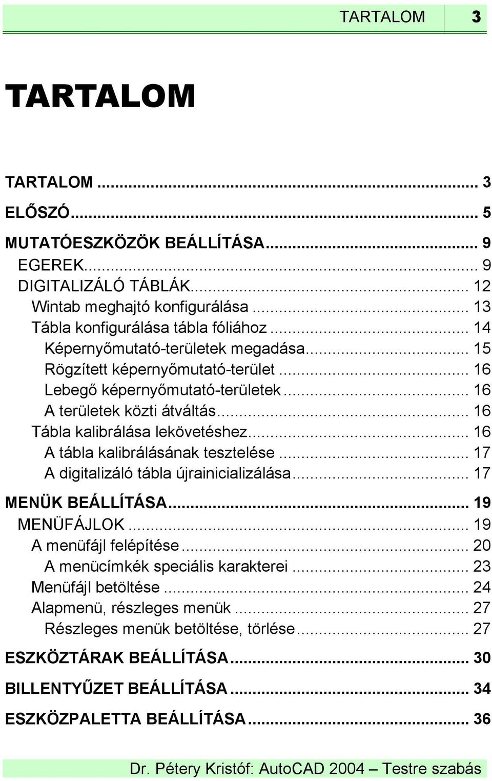 .. 16 A tábla kalibrálásának tesztelése... 17 A digitalizáló tábla újrainicializálása... 17 MENÜK BEÁLLÍTÁSA... 19 MENÜFÁJLOK... 19 A menüfájl felépítése.