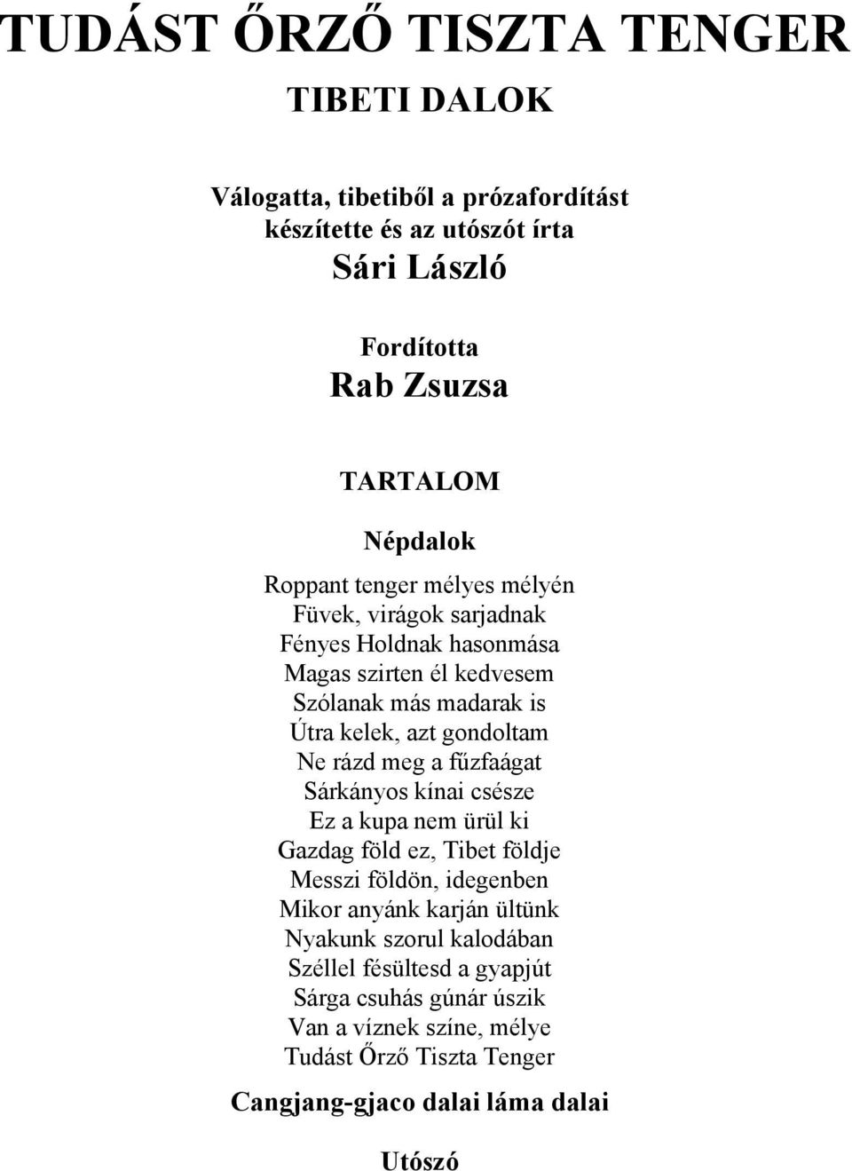 gondoltam Ne rázd meg a fűzfaágat Sárkányos kínai csésze Ez a kupa nem ürül ki Gazdag föld ez, Tibet földje Messzi földön, idegenben Mikor anyánk karján