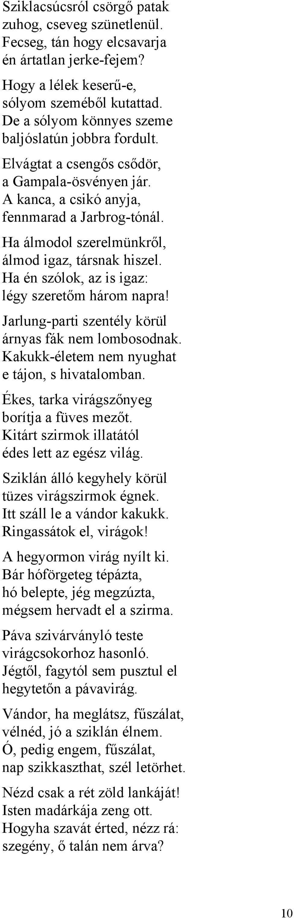 Ha álmodol szerelmünkről, álmod igaz, társnak hiszel. Ha én szólok, az is igaz: légy szeretőm három napra! Jarlung-parti szentély körül árnyas fák nem lombosodnak.