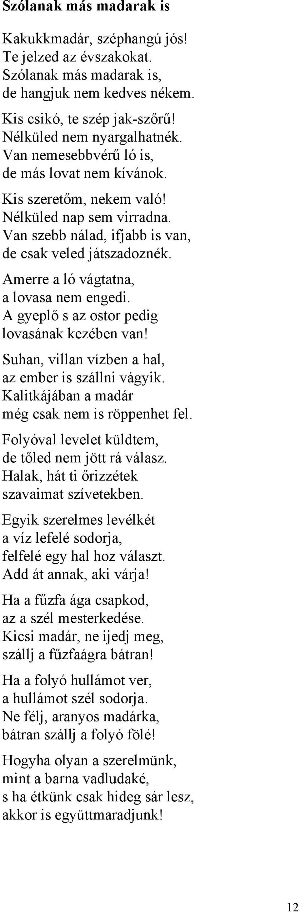Amerre a ló vágtatna, a lovasa nem engedi. A gyeplő s az ostor pedig lovasának kezében van! Suhan, villan vízben a hal, az ember is szállni vágyik. Kalitkájában a madár még csak nem is röppenhet fel.