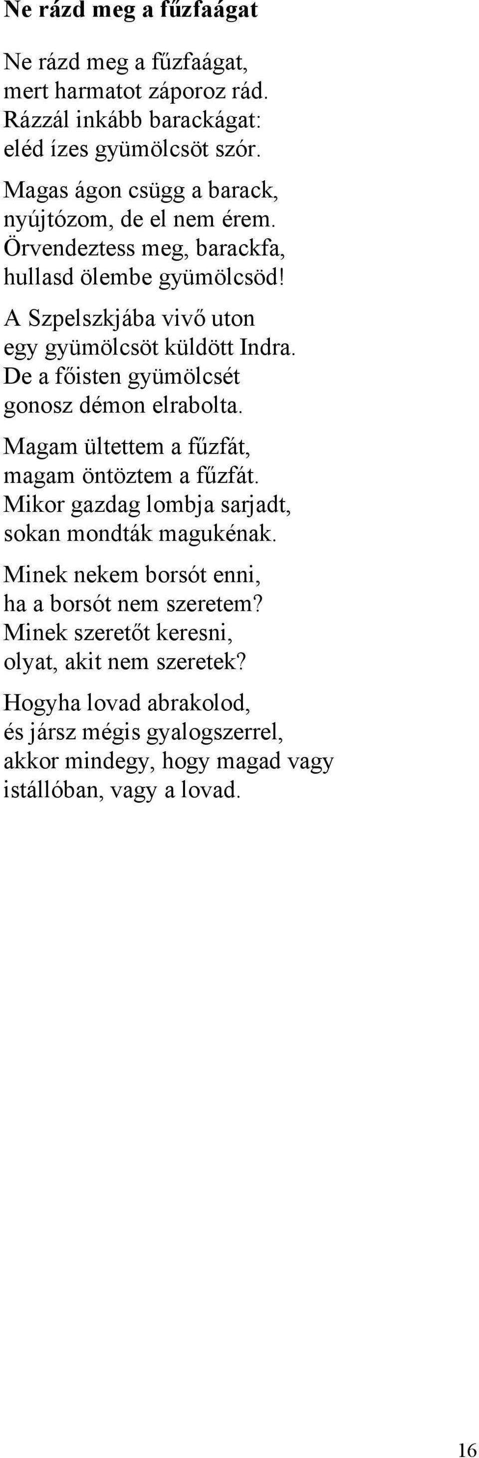De a főisten gyümölcsét gonosz démon elrabolta. Magam ültettem a fűzfát, magam öntöztem a fűzfát. Mikor gazdag lombja sarjadt, sokan mondták magukénak.