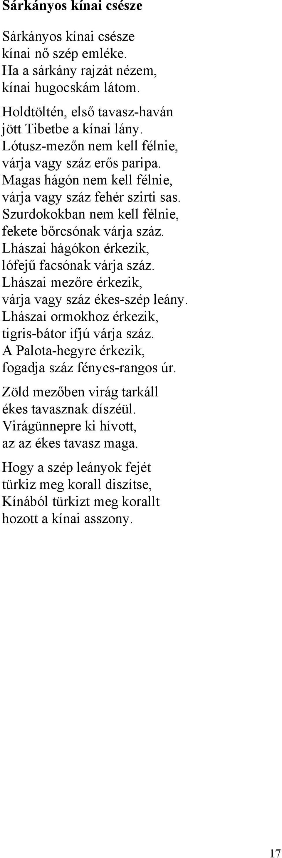 Lhászai hágókon érkezik, lófejű facsónak várja száz. Lhászai mezőre érkezik, várja vagy száz ékes-szép leány. Lhászai ormokhoz érkezik, tigris-bátor ifjú várja száz.
