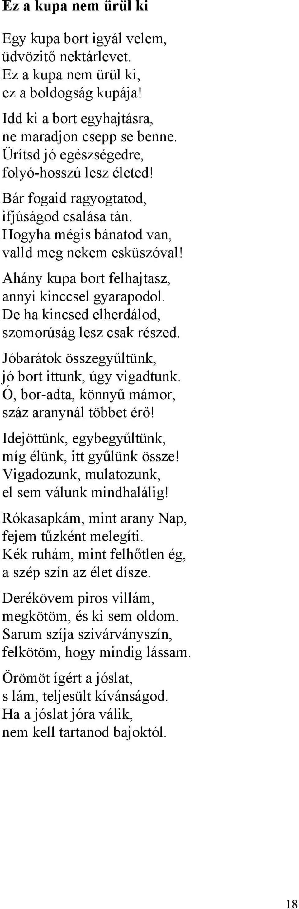 Ahány kupa bort felhajtasz, annyi kinccsel gyarapodol. De ha kincsed elherdálod, szomorúság lesz csak részed. Jóbarátok összegyűltünk, jó bort ittunk, úgy vigadtunk.