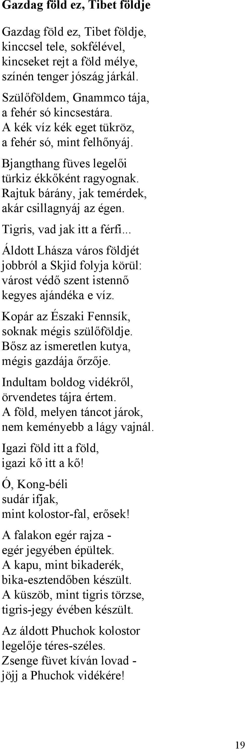 .. Áldott Lhásza város földjét jobbról a Skjid folyja körül: várost védő szent istennő kegyes ajándéka e víz. Kopár az Északi Fennsík, soknak mégis szülőföldje.