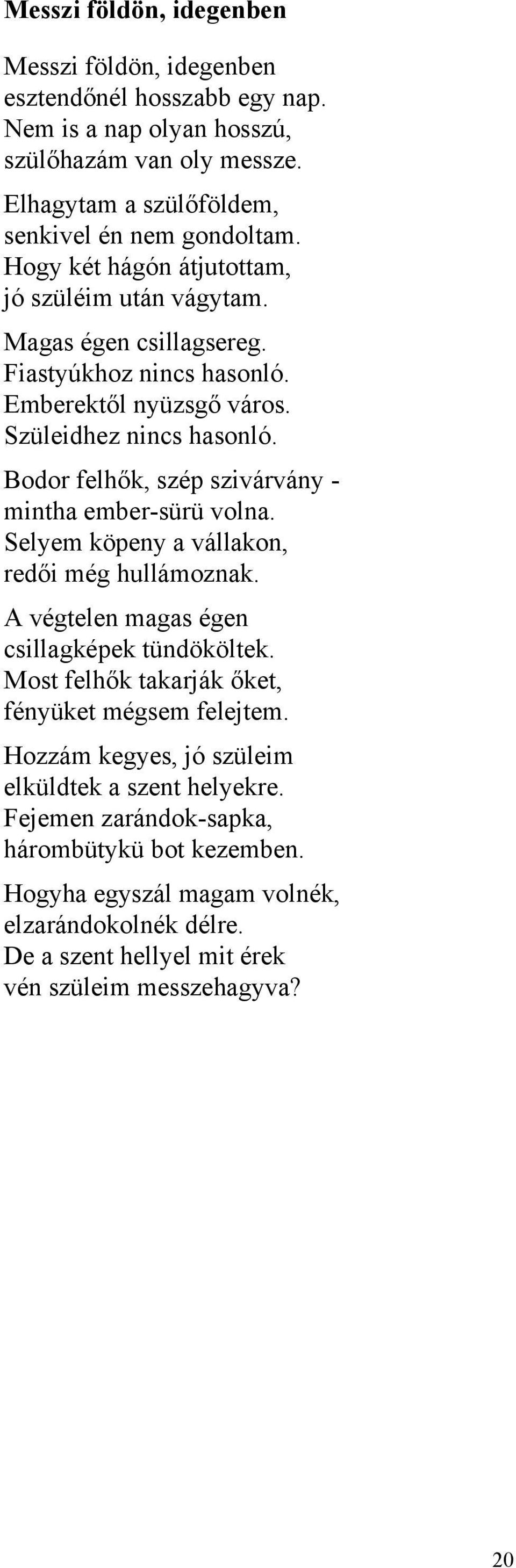 Bodor felhők, szép szivárvány - mintha ember-sürü volna. Selyem köpeny a vállakon, redői még hullámoznak. A végtelen magas égen csillagképek tündököltek.
