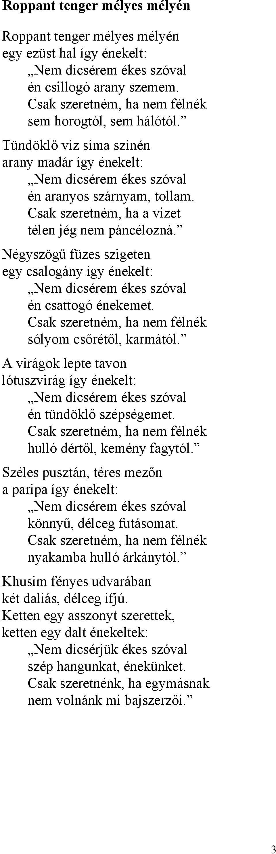 Négyszögű füzes szigeten egy csalogány így énekelt: Nem dícsérem ékes szóval én csattogó énekemet. Csak szeretném, ha nem félnék sólyom csőrétől, karmától.