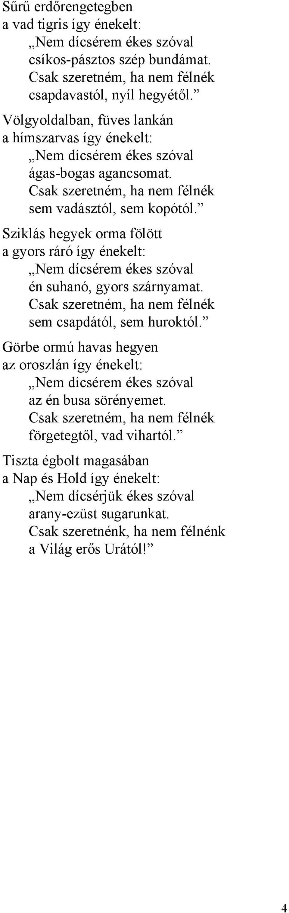 Sziklás hegyek orma fölött a gyors ráró így énekelt: Nem dícsérem ékes szóval én suhanó, gyors szárnyamat. Csak szeretném, ha nem félnék sem csapdától, sem huroktól.