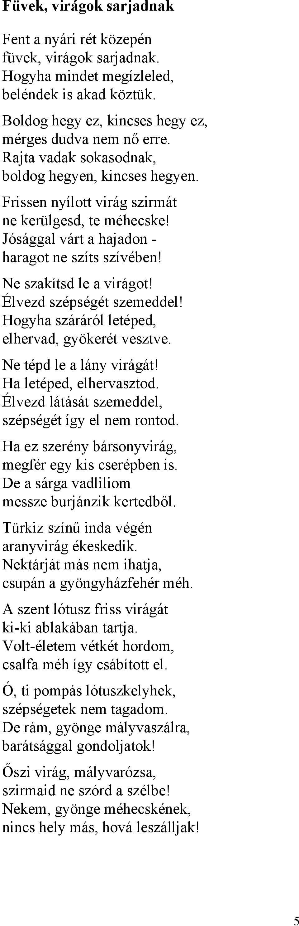 Élvezd szépségét szemeddel! Hogyha száráról letéped, elhervad, gyökerét vesztve. Ne tépd le a lány virágát! Ha letéped, elhervasztod. Élvezd látását szemeddel, szépségét így el nem rontod.
