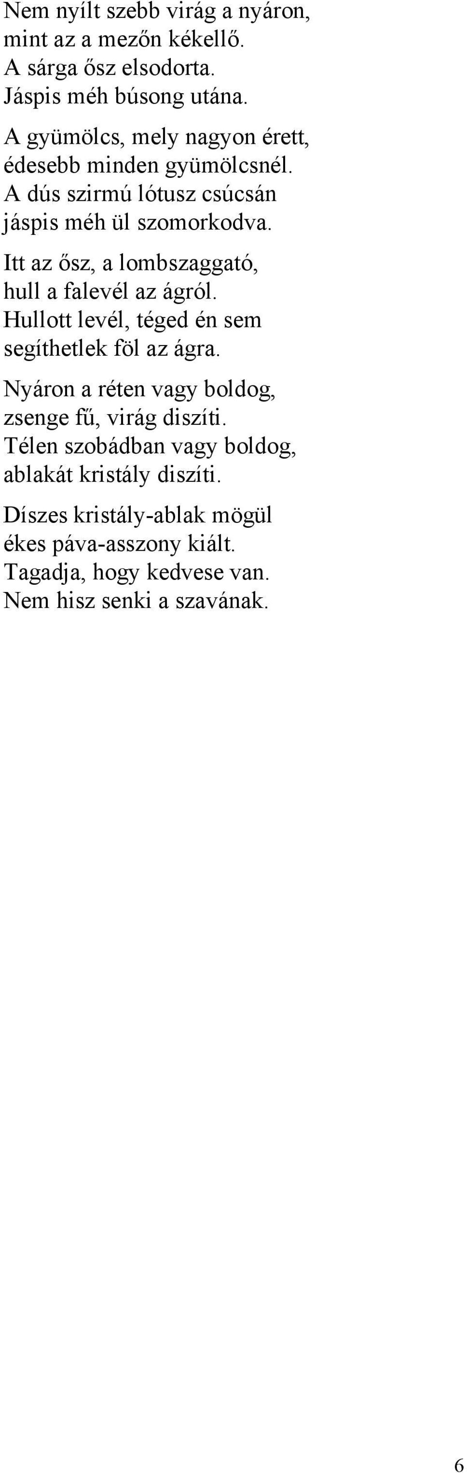 Itt az ősz, a lombszaggató, hull a falevél az ágról. Hullott levél, téged én sem segíthetlek föl az ágra.