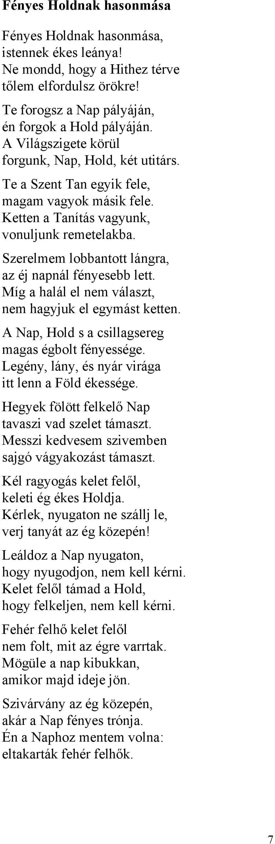 Szerelmem lobbantott lángra, az éj napnál fényesebb lett. Míg a halál el nem választ, nem hagyjuk el egymást ketten. A Nap, Hold s a csillagsereg magas égbolt fényessége.