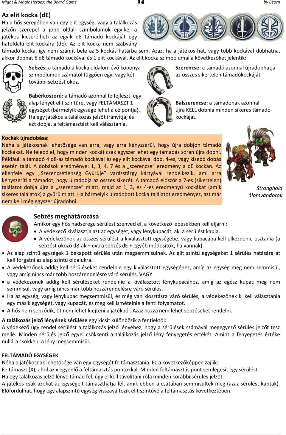 Azaz, ha a játékos hat, vagy több kockával dobhatna, akkor dobhat 5 d8 támadó kockával és 1 elit kockával.