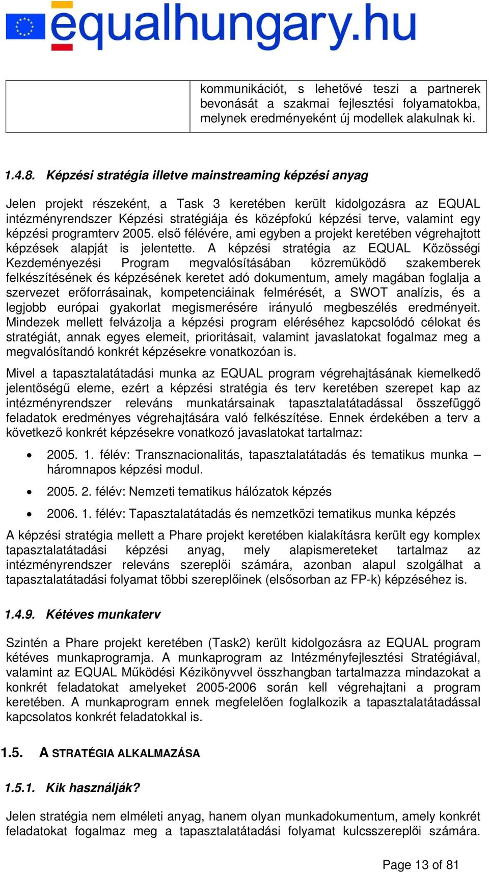 valamint egy képzési programterv 2005. első félévére, ami egyben a projekt keretében végrehajtott képzések alapját is jelentette.