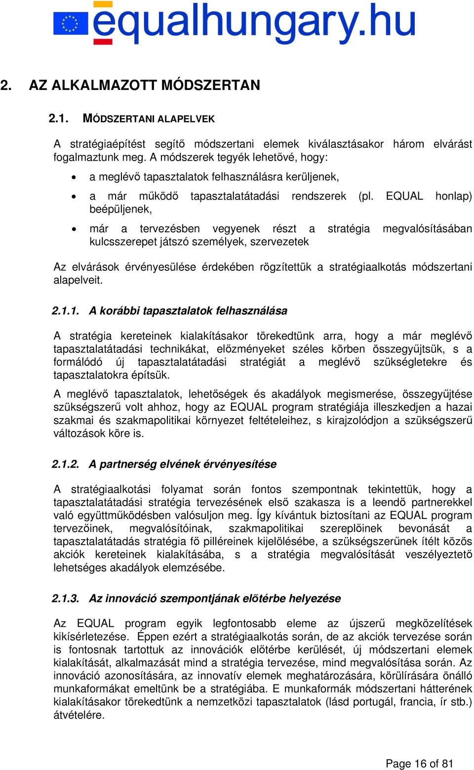 EQUAL honlap) beépüljenek, már a tervezésben vegyenek részt a stratégia megvalósításában kulcsszerepet játszó személyek, szervezetek Az elvárások érvényesülése érdekében rögzítettük a