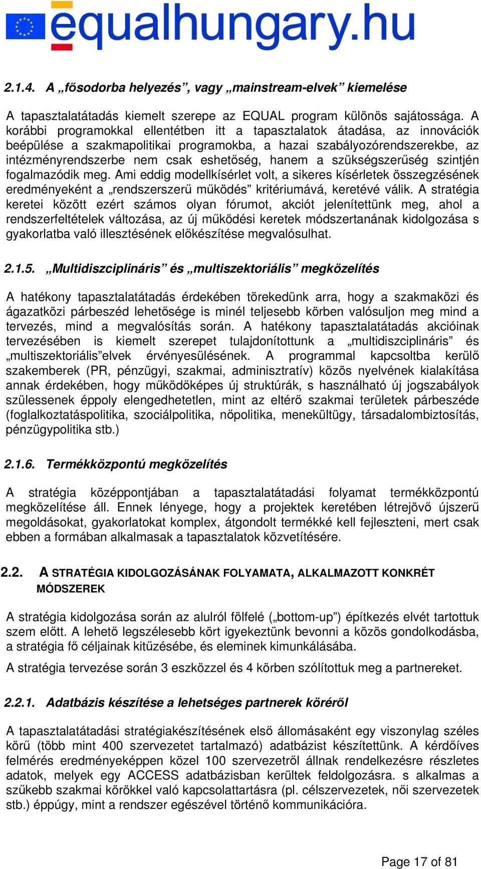 a szükségszerűség szintjén fogalmazódik meg. Ami eddig modellkísérlet volt, a sikeres kísérletek összegzésének eredményeként a rendszerszerű működés kritériumává, keretévé válik.