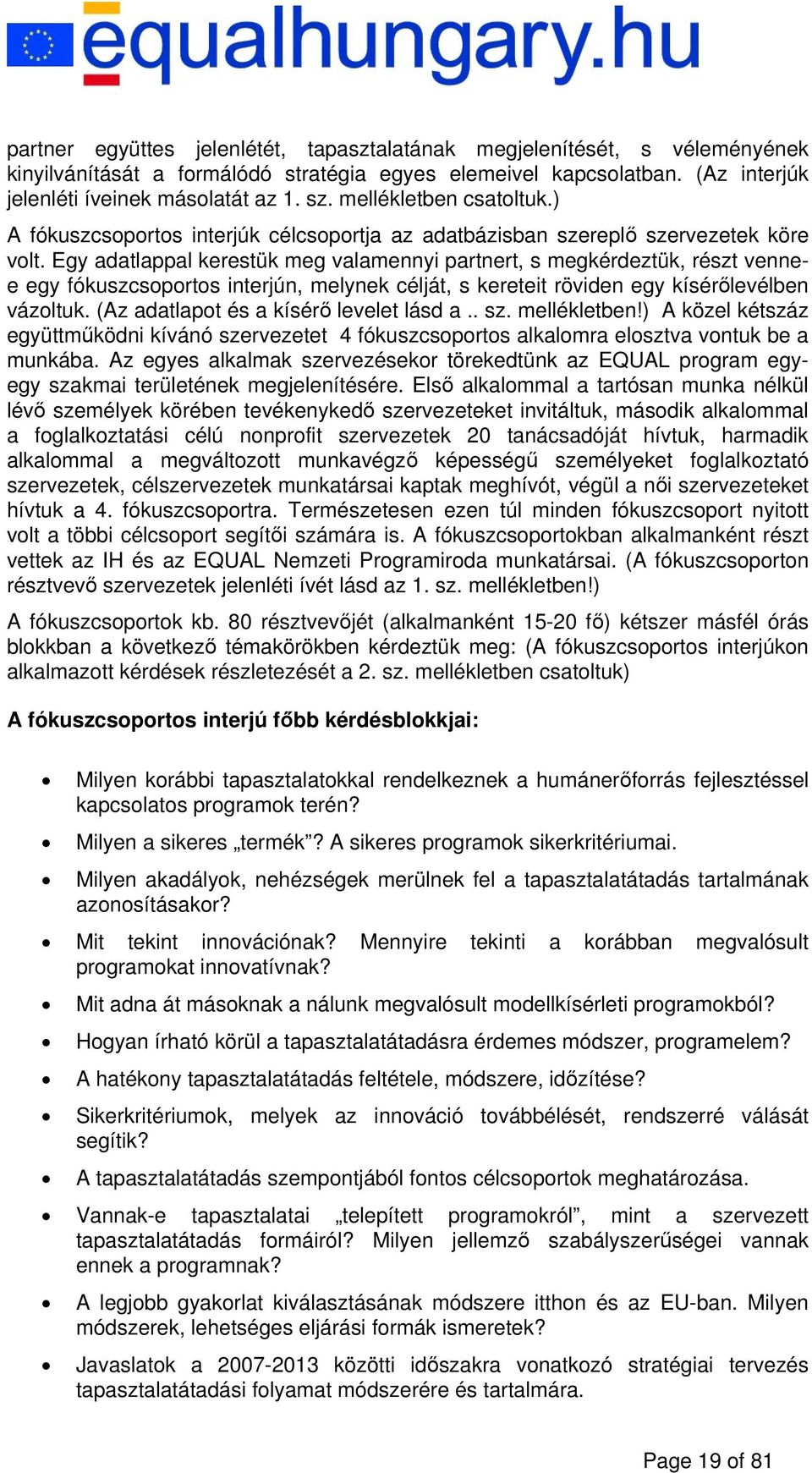 Egy adatlappal kerestük meg valamennyi partnert, s megkérdeztük, részt vennee egy fókuszcsoportos interjún, melynek célját, s kereteit röviden egy kísérőlevélben vázoltuk.