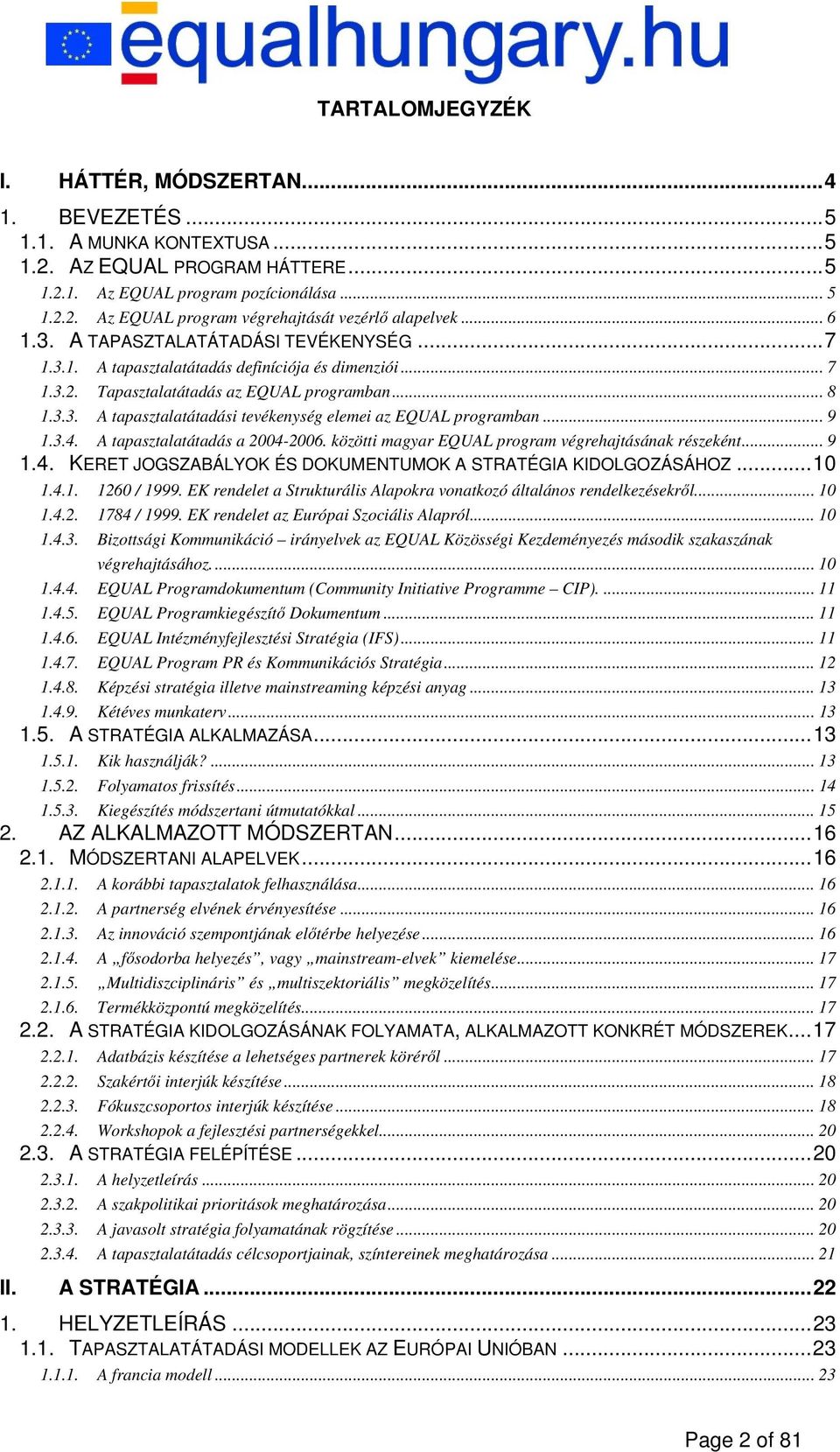 .. 9 1.3.4. A tapasztalatátadás a 2004-2006. közötti magyar EQUAL program végrehajtásának részeként... 9 1.4. KERET JOGSZABÁLYOK ÉS DOKUMENTUMOK A STRATÉGIA KIDOLGOZÁSÁHOZ...10 1.4.1. 1260 / 1999.