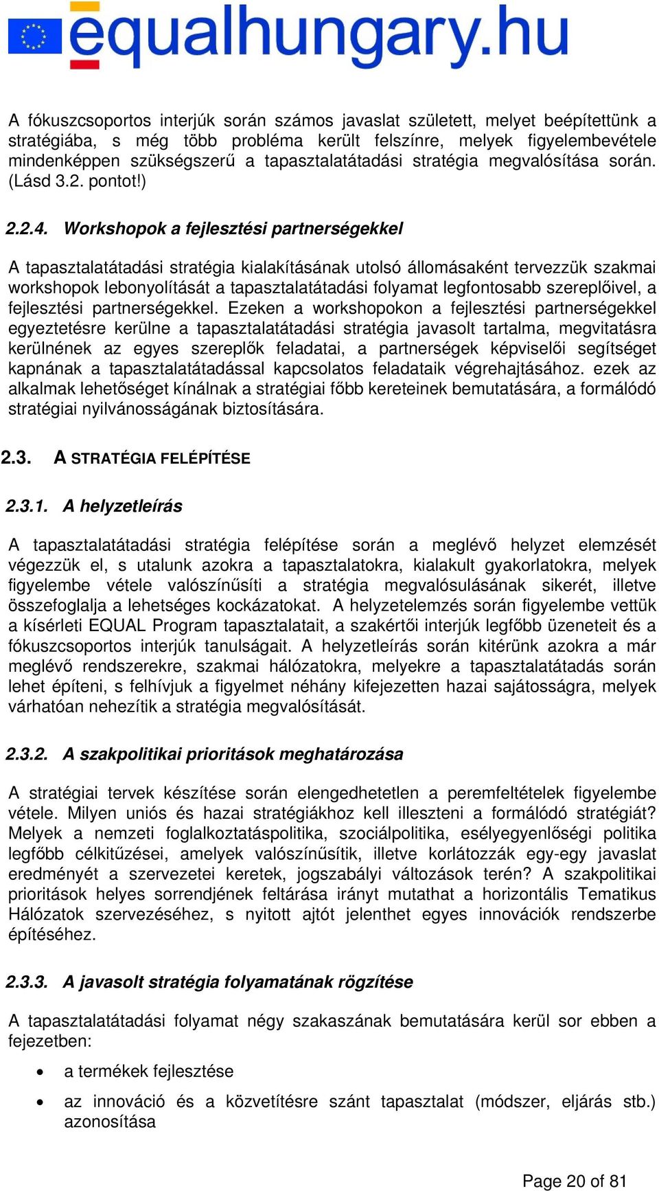 Workshopok a fejlesztési partnerségekkel A tapasztalatátadási stratégia kialakításának utolsó állomásaként tervezzük szakmai workshopok lebonyolítását a tapasztalatátadási folyamat legfontosabb