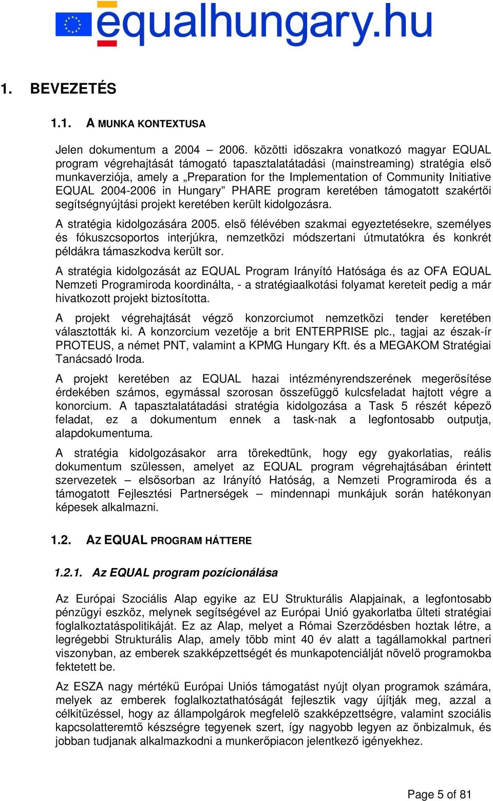 Initiative EQUAL 2004-2006 in Hungary PHARE program keretében támogatott szakértői segítségnyújtási projekt keretében került kidolgozásra. A stratégia kidolgozására 2005.