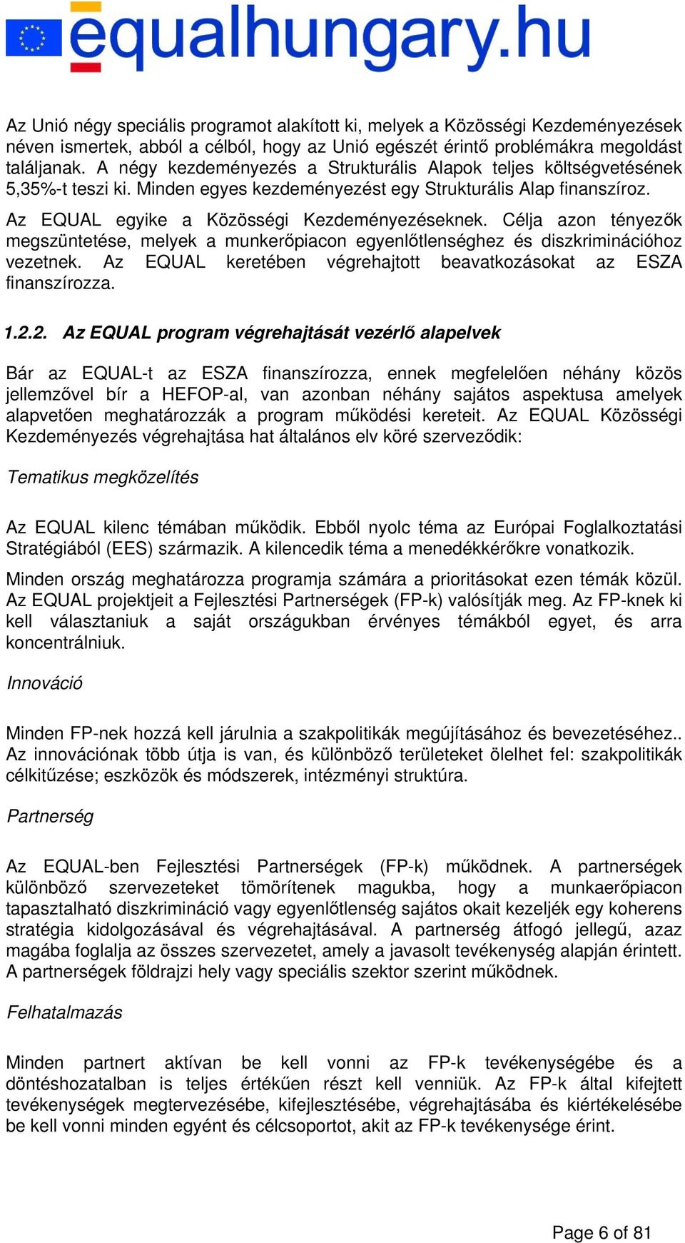 Célja azon tényezők megszüntetése, melyek a munkerőpiacon egyenlőtlenséghez és diszkriminációhoz vezetnek. Az EQUAL keretében végrehajtott beavatkozásokat az ESZA finanszírozza. 1.2.