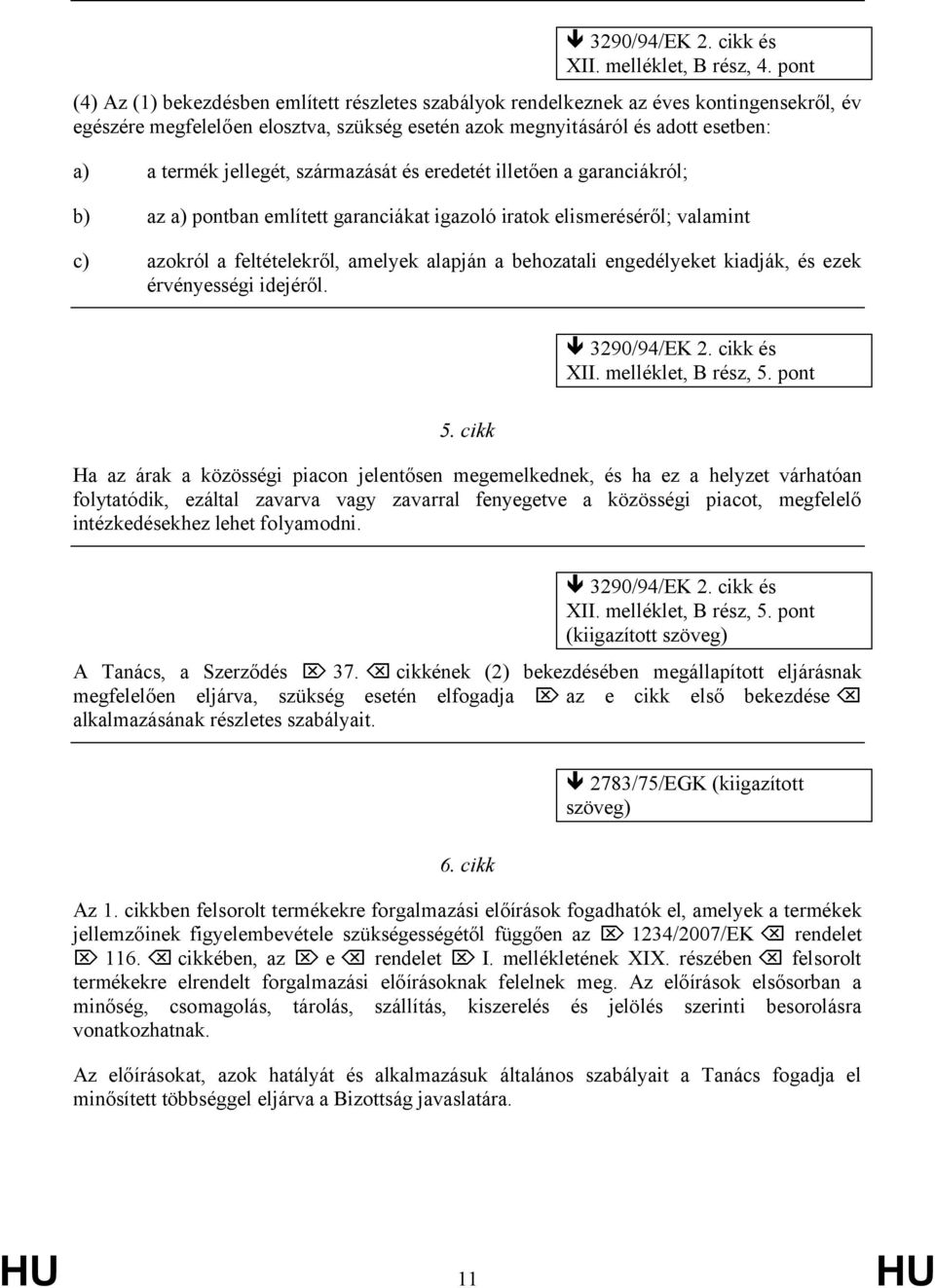 jellegét, származását és eredetét illetően a garanciákról; b) az a) pontban említett garanciákat igazoló iratok elismeréséről; valamint c) azokról a feltételekről, amelyek alapján a behozatali