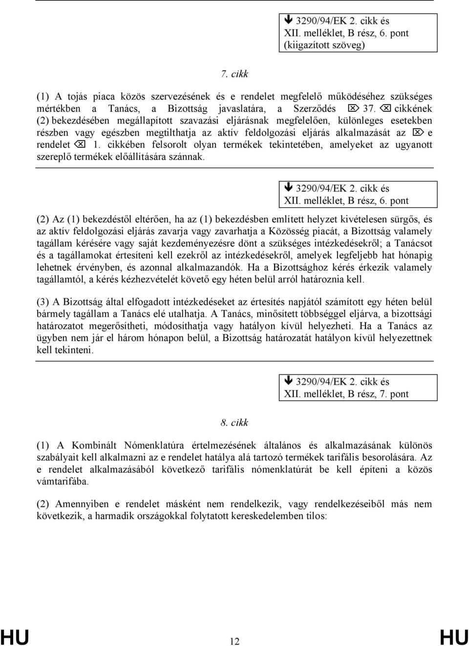 cikkében felsorolt olyan termékek tekintetében, amelyeket az ugyanott szereplő termékek előállítására szánnak. XII. melléklet, B rész, 6.