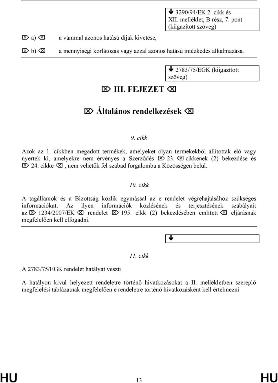 cikkben megadott termékek, amelyeket olyan termékekből állítottak elő vagy nyertek ki, amelyekre nem érvényes a Szerződés 23. cikkének (2) bekezdése és 24.