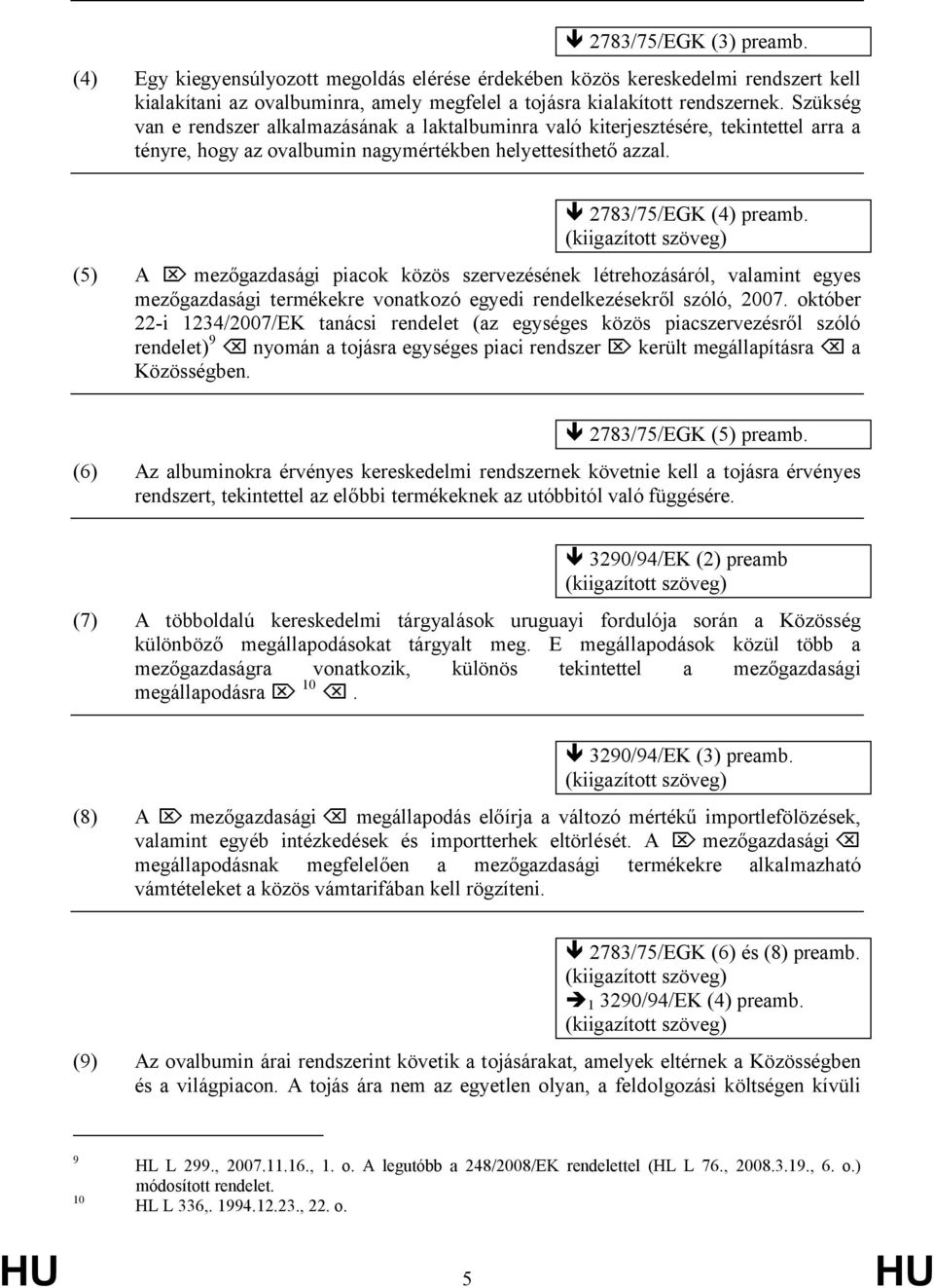 (5) A mezőgazdasági piacok közös szervezésének létrehozásáról, valamint egyes mezőgazdasági termékekre vonatkozó egyedi rendelkezésekről szóló, 2007.