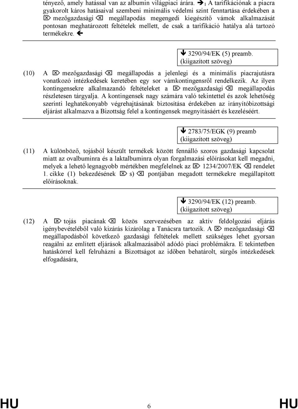 meghatározott feltételek mellett, de csak a tarifikáció hatálya alá tartozó termékekre. 3290/94/EK (5) preamb.