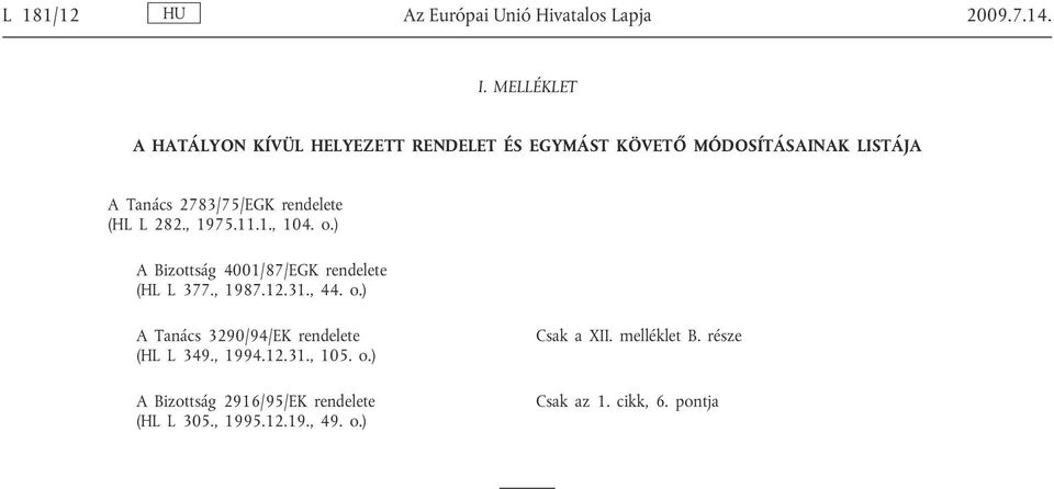 rendelete (HL L 282., 1975.11.1., 104. o.) A Bizottság 4001/87/EGK rendelete (HL L 377., 1987.12.31., 44. o.) A Tanács 3290/94/EK rendelete (HL L 349.