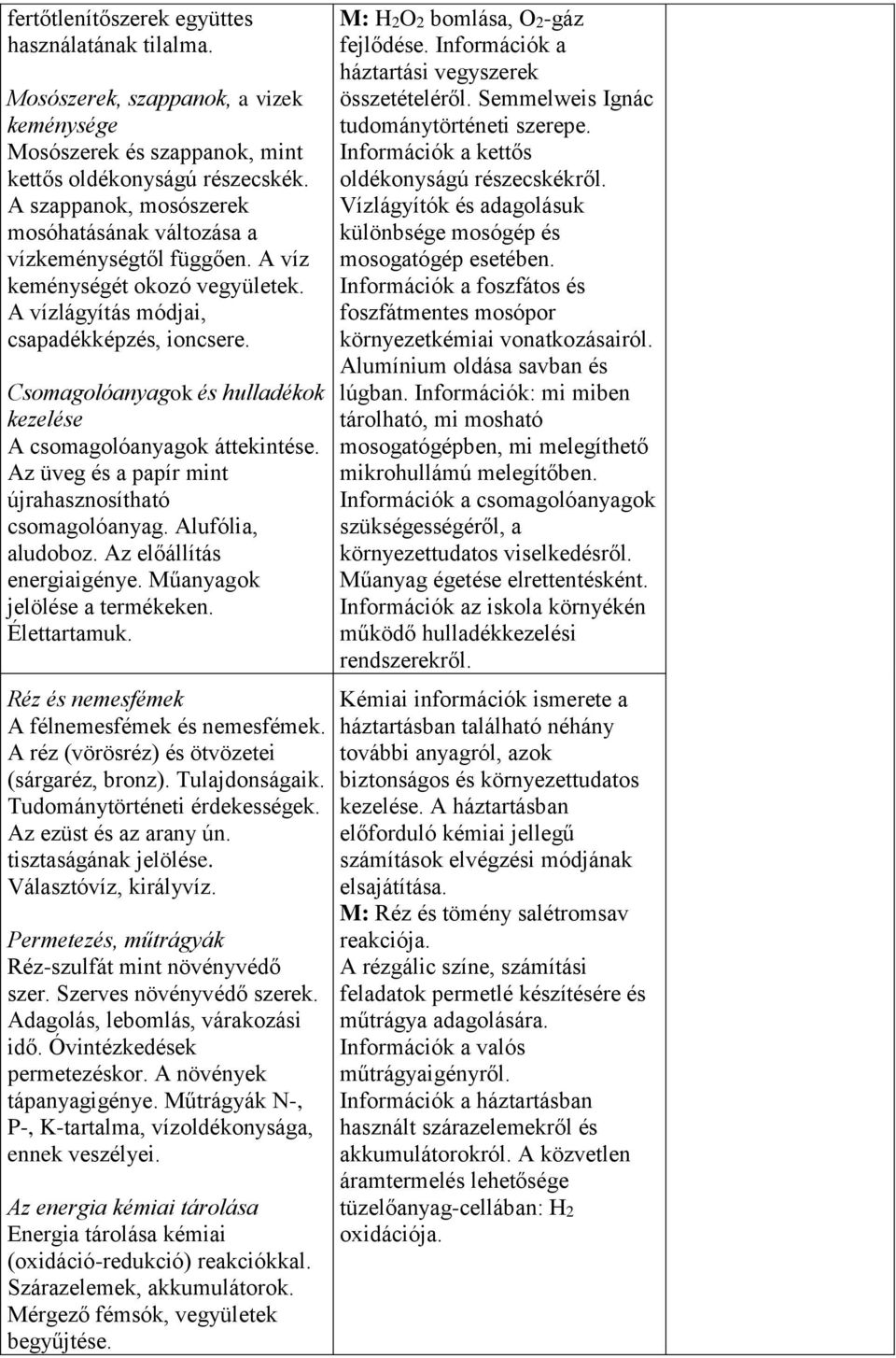 Csomagolóanyagok és hulladékok kezelése A csomagolóanyagok áttekintése. Az üveg és a papír mint újrahasznosítható csomagolóanyag. Alufólia, aludoboz. Az előállítás energiaigénye.