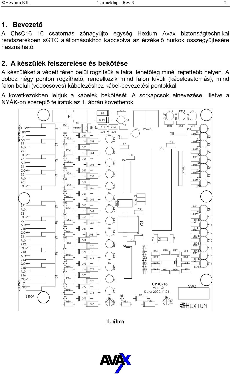 A készülék felszerelése és bekötése A készüléket a védett téren belül rögzítsük a falra, lehetőleg minél rejtettebb helyen.