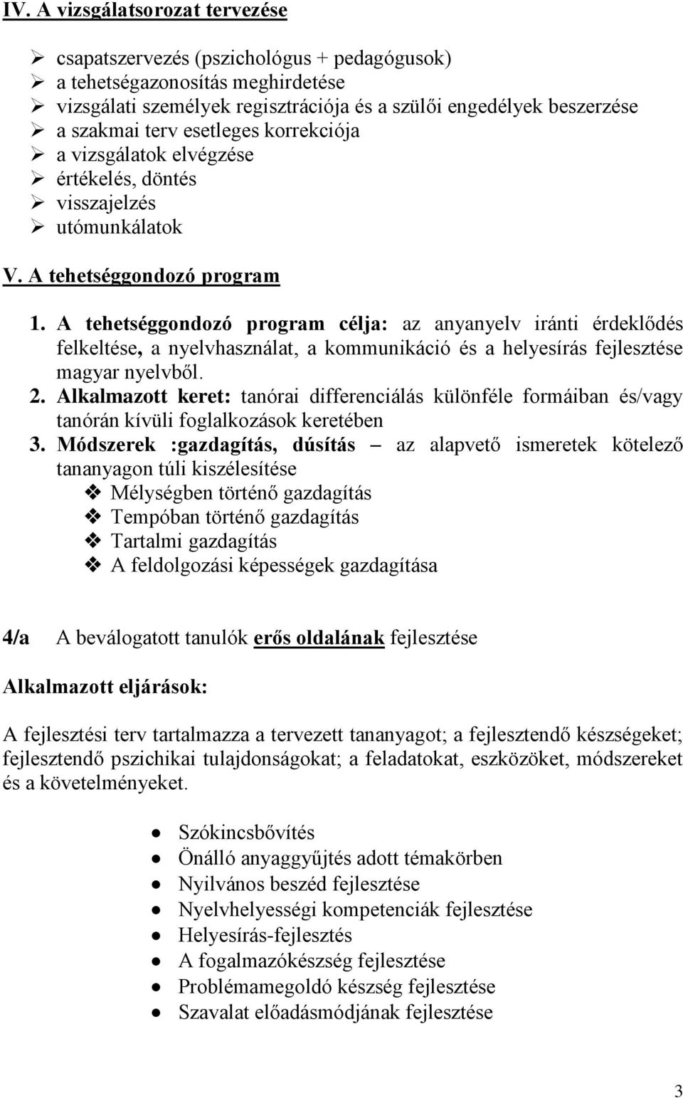 A tehetséggondozó program célja: az anyanyelv iránti érdeklődés felkeltése, a nyelvhasználat, a kommunikáció és a helyesírás fejlesztése magyar nyelvből. 2.